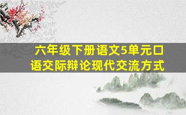 六年级下册语文5单元口语交际辩论现代交流方式