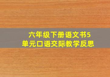 六年级下册语文书5单元口语交际教学反思