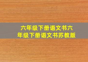 六年级下册语文书六年级下册语文书苏教版