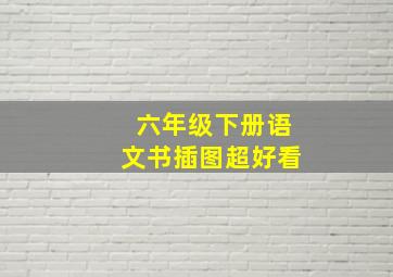 六年级下册语文书插图超好看