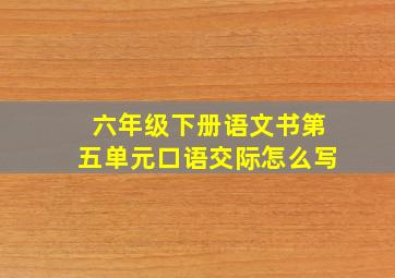 六年级下册语文书第五单元口语交际怎么写