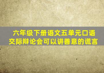 六年级下册语文五单元口语交际辩论会可以讲善意的谎言