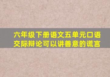 六年级下册语文五单元口语交际辩论可以讲善意的谎言