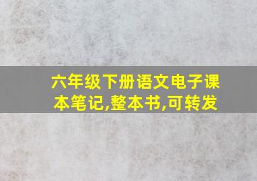 六年级下册语文电子课本笔记,整本书,可转发