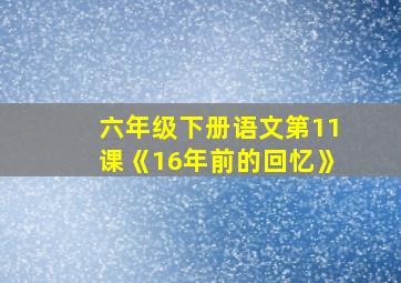 六年级下册语文第11课《16年前的回忆》