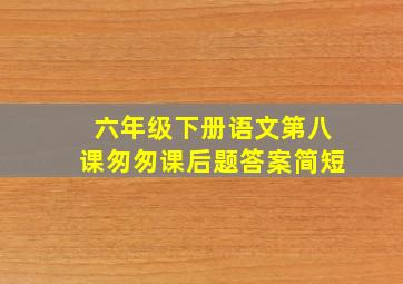 六年级下册语文第八课匆匆课后题答案简短