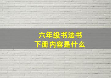 六年级书法书下册内容是什么