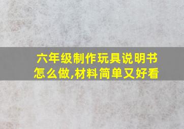 六年级制作玩具说明书怎么做,材料简单又好看