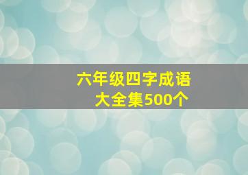 六年级四字成语大全集500个