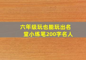 六年级玩也能玩出名堂小练笔200字名人