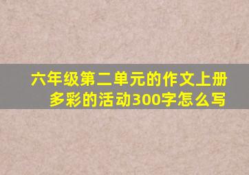 六年级第二单元的作文上册多彩的活动300字怎么写