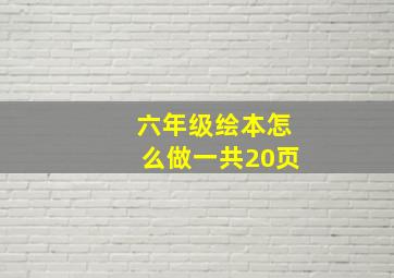 六年级绘本怎么做一共20页