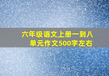 六年级语文上册一到八单元作文500字左右