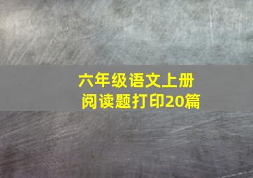 六年级语文上册阅读题打印20篇