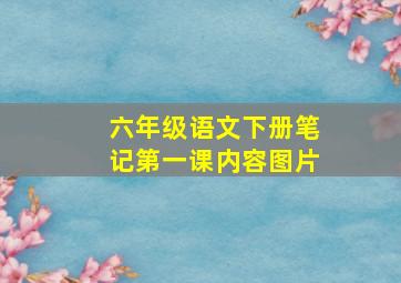 六年级语文下册笔记第一课内容图片