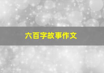 六百字故事作文