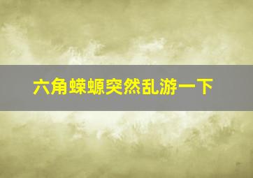 六角蝾螈突然乱游一下