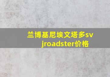 兰博基尼埃文塔多svjroadster价格