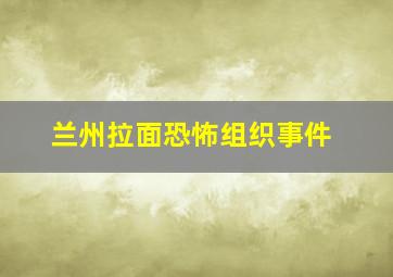 兰州拉面恐怖组织事件