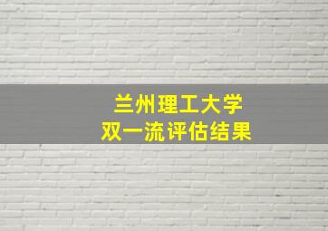 兰州理工大学双一流评估结果