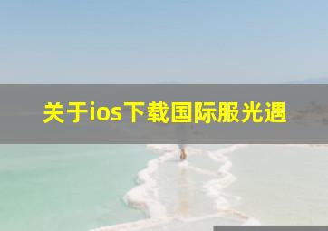 关于ios下载国际服光遇