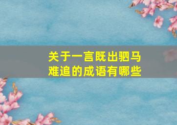 关于一言既出驷马难追的成语有哪些