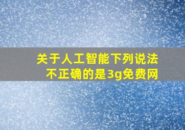 关于人工智能下列说法不正确的是3g免费网