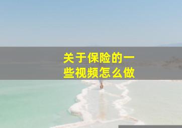 关于保险的一些视频怎么做