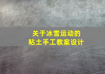 关于冰雪运动的粘土手工教案设计