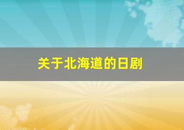 关于北海道的日剧