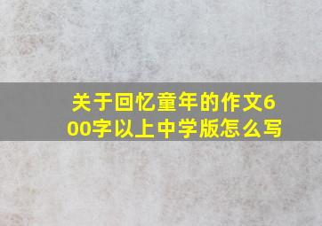 关于回忆童年的作文600字以上中学版怎么写