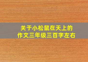 关于小松鼠在天上的作文三年级三百字左右