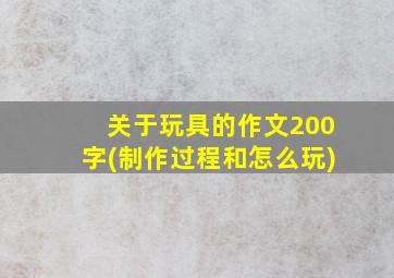 关于玩具的作文200字(制作过程和怎么玩)