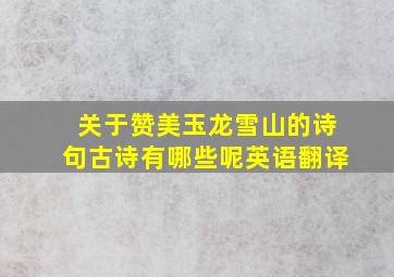 关于赞美玉龙雪山的诗句古诗有哪些呢英语翻译