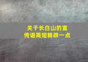 关于长白山的宣传语简短精辟一点