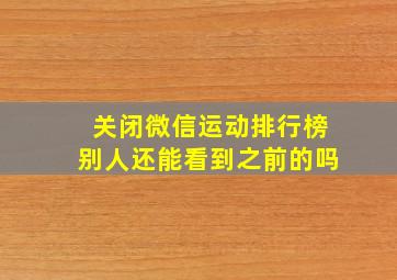 关闭微信运动排行榜别人还能看到之前的吗