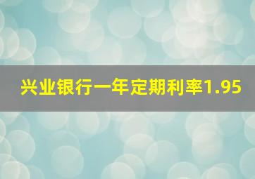 兴业银行一年定期利率1.95