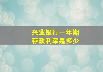 兴业银行一年期存款利率是多少