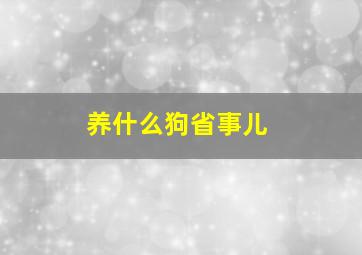 养什么狗省事儿