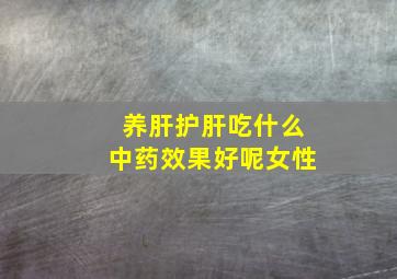 养肝护肝吃什么中药效果好呢女性