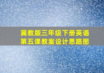 冀教版三年级下册英语第五课教案设计思路图