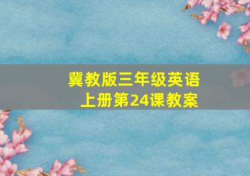 冀教版三年级英语上册第24课教案