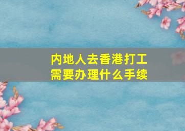 内地人去香港打工需要办理什么手续