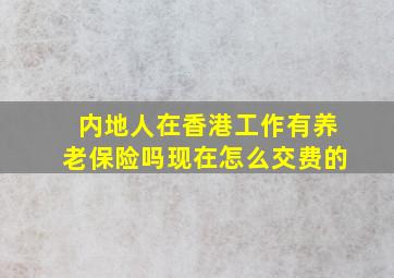 内地人在香港工作有养老保险吗现在怎么交费的