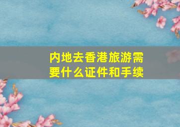 内地去香港旅游需要什么证件和手续