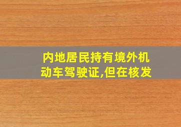 内地居民持有境外机动车驾驶证,但在核发