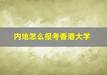 内地怎么报考香港大学