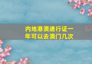 内地港澳通行证一年可以去澳门几次