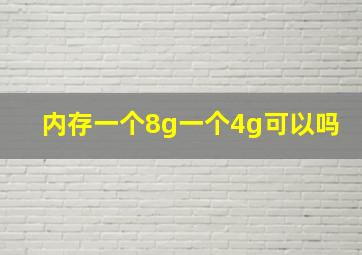 内存一个8g一个4g可以吗