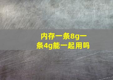 内存一条8g一条4g能一起用吗